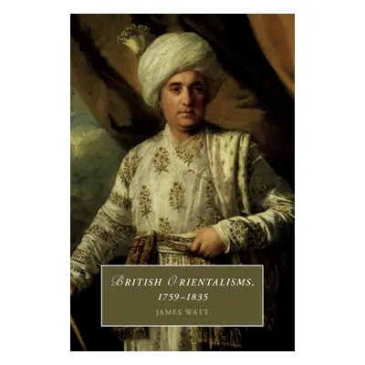 "British Orientalisms, 1759-1835" - "" ("Watt James")