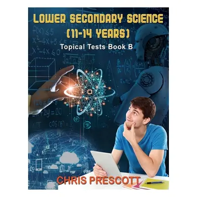 "Lower Secondary Science: Topical Tests (Book B)" - "" ("Prescott Chris")