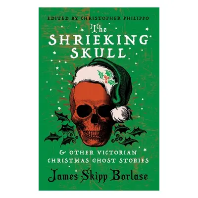 "The Shrieking Skull and Other Victorian Christmas Ghost Stories" - "" ("Borlase James Skipp")