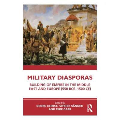 "Military Diasporas: Building of Empire in the Middle East and Europe (550 Bce-1500 Ce)" - "" ("