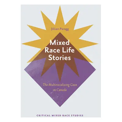 "Mixed Race Life Stories: The Multiracializing Gaze in Canada" - "" ("Paragg Jillian")