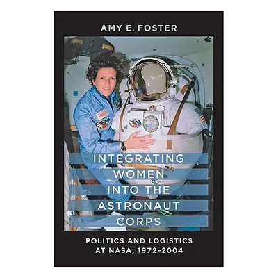 "Integrating Women Into the Astronaut Corps: Politics and Logistics at Nasa, 1972-2004" - "" ("F