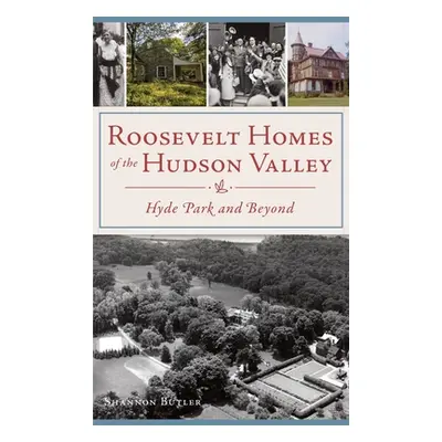 "Roosevelt Homes of the Hudson Valley: Hyde Park and Beyond" - "" ("Butler Shannon")