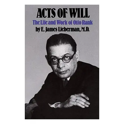 "Acts of Will: The Life and Work of Otto Rank" - "" ("Lieberman E. James")