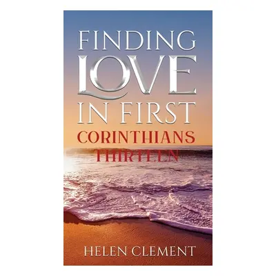 "Finding Love in First Corinthians Thirteen" - "" ("Clement Helen")