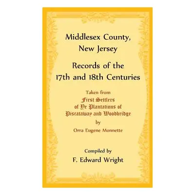 "Middlesex County, New Jersey Records of the 17th and 18th Centuries" - "" ("Wright F. Edward")