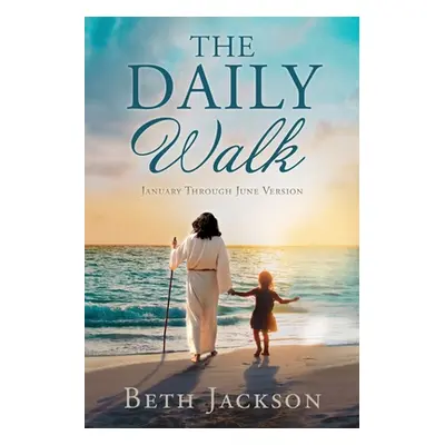 "The Daily Walk: January Through June Version" - "" ("Jackson Beth")