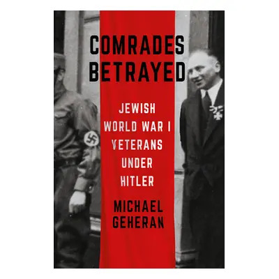 "Comrades Betrayed: Jewish World War I Veterans Under Hitler" - "" ("Geheran Michael")