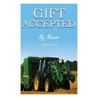 "Gift Accepted: My Memoir" - "" ("Luther Lois J.")