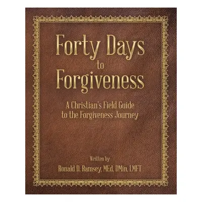 "Forty Days to Forgiveness: A Christian's Field Guide to the Forgiveness Journey" - "" ("Ramsey 