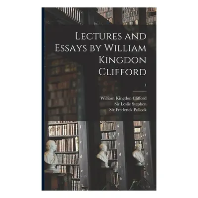 "Lectures and Essays by William Kingdon Clifford; 1" - "" ("Clifford William Kingdon 1845-1879")