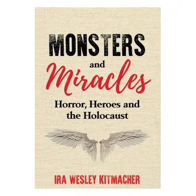 "Monsters and Miracles: Horror, Heroes and the Holocaust" - "" ("Kitmacher Ira Wesley")