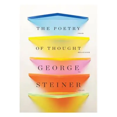 The Poetry of Thought: From Hellenism to Celan (Steiner George)