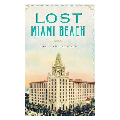 "Lost Miami Beach" - "" ("Klepser Carolyn")