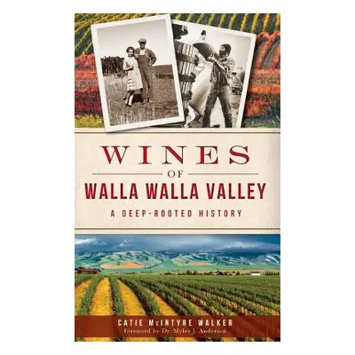 "Wines of Walla Walla Valley: A Deep-Rooted History" - "" ("Walker Catie McIntyre")