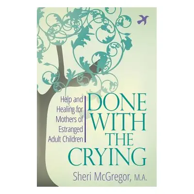 "Done With The Crying: Help and Healing for Mothers of Estranged Adult Children" - "" ("McGregor