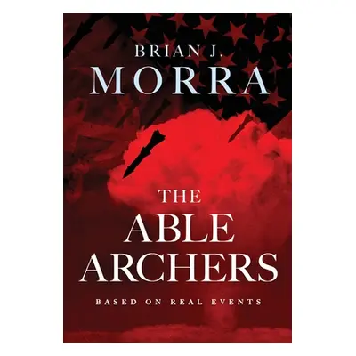 "The Able Archers" - "" ("Morra Brian J.")