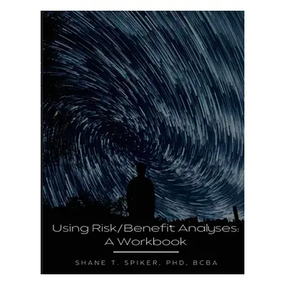 "Using Risk/Benefit Analyses: A Workbook" - "" ("Spiker Shane")