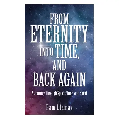 "From Eternity into Time, and Back Again: A Journey Through Space, Time, and Spirit" - "" ("Llam