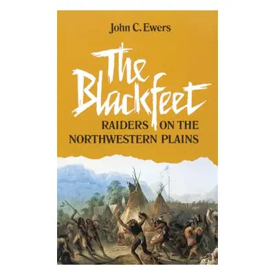 "The Blackfeet, Volume 49: Raiders on the Northwestern Plains" - "" ("Ewers John C.")