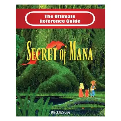 "SNES Classic: The Ultimate Reference Guide To The Secret of Mana" - "" ("Guy Blacknes")