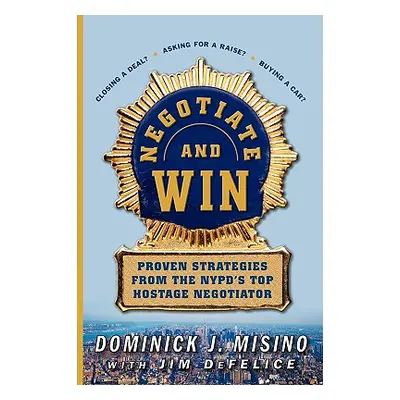 "Negotiate and Win: Proven Strategies from the NYPD's Top Hostage Negotiator" - "" ("Misino Domi