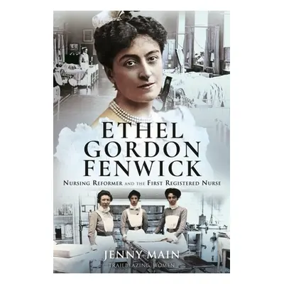 "Ethel Gordon Fenwick: Nursing Reformer and the First Registered Nurse" - "" ("Main Jenny")