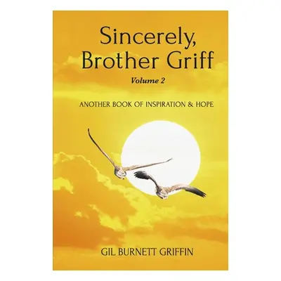 "Sincerely, Brother Griff Volume 2: Another Book of Inspiration & Hope Volume 2" - "" ("Griffin 