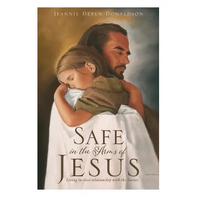 "Safe in the Arms of Jesus: Living in close relationship with the Savior." - "" ("Donaldson Jean