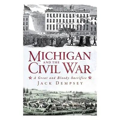 "Michigan and the Civil War: A Great and Bloody Sacrifice" - "" ("Dempsey Jack")