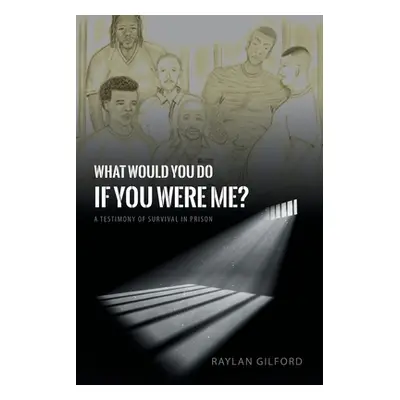 "What Would You Do If You Were Me?: A Testimony of Survival in Prison" - "" ("Gilford Raylan")