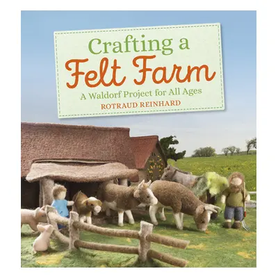 "Crafting a Felt Farm: A Waldorf Project for All Ages" - "" ("Reinhard Rotraud")