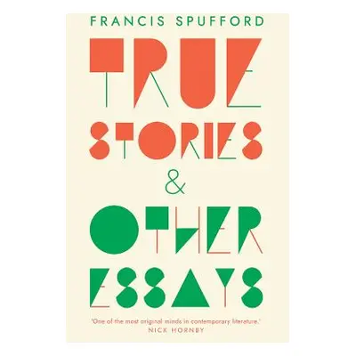 "True Stories: And Other Essays" - "" ("Spufford Francis")