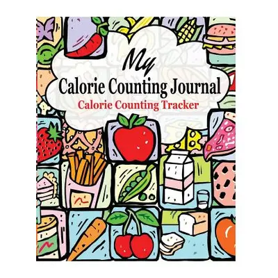 "My Calorie Counting Journal: Calorie Counting Tracker" - "" ("James Peter")