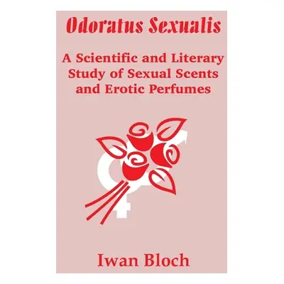 "Odoratus Sexualis: A Scientific and Literary Study of Sexual Scents and Erotic Perfumes" - "" (