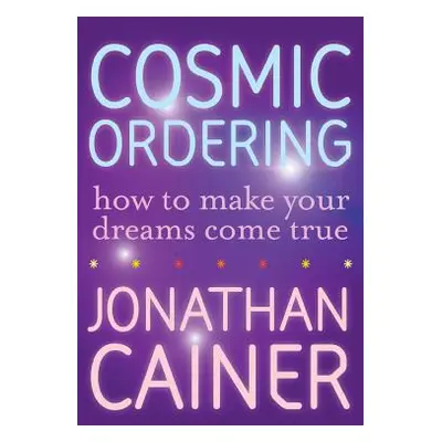 "Cosmic Ordering: How to Make Your Dreams Come True" - "" ("Cainer Jonathan")