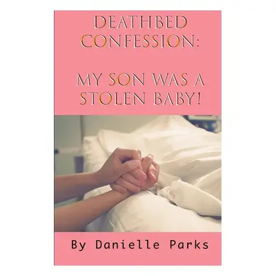 "Deathbed Confession: My son was a stolen baby!" - "" ("Parks Danielle")