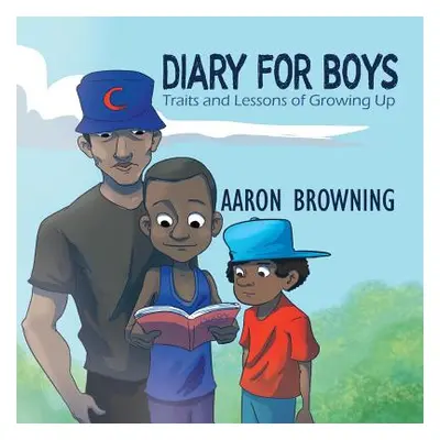 "Diary for Boys: Traits and Lessons of Growing Up" - "" ("Browning Aaron")