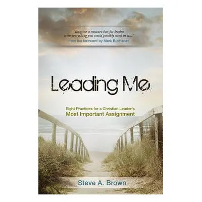 "Leading Me: Eight Practices for a Christian Leader's Most Important Assignment" - "" ("Brown St