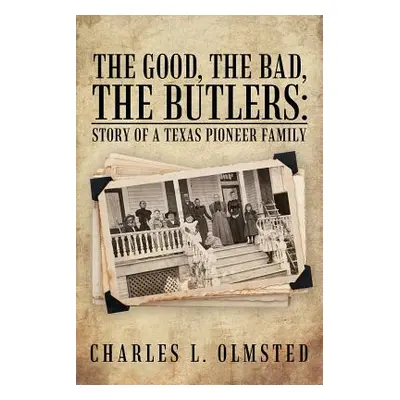 "The Good, the Bad, the Butlers: Story of a Texas Pioneer Family" - "" ("Olmsted Charles L.")