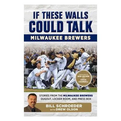 "If These Walls Could Talk: Milwaukee Brewers: Stories from the Milwaukee Brewers Dugout, Locker