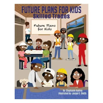 "Future Plans for Kids: Skilled Trades" - "" ("Audrey Stephanie")