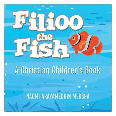 "Filioo the Fish: A Christian Children's Book" - "" ("Mersha Naomi Arayamedhin")