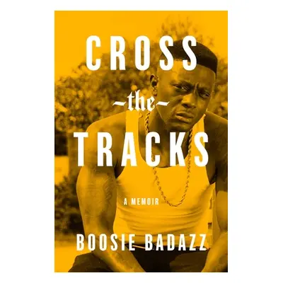 "Cross the Tracks: A Memoir" - "" ("Badazz Boosie")