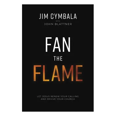 "Fan the Flame: Let Jesus Renew Your Calling and Revive Your Church" - "" ("Cymbala Jim")