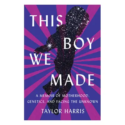 "This Boy We Made: A Memoir of Motherhood, Genetics, and Facing the Unknown" - "" ("Harris Taylo