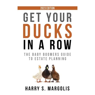 "Get Your Ducks in a Row: The Baby Boomers Guide to Estate Planning" - "" ("Margolis Harry S.")