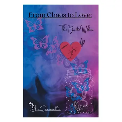 "From Chaos to Love: The Battle Within" - "" ("Danielle Liz")