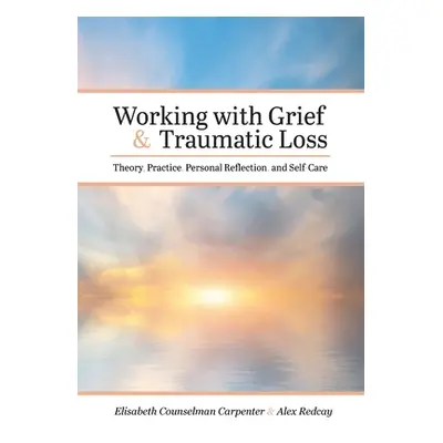 "Working with Grief and Traumatic Loss: Theory, Practice, Personal Reflection, and Self-Care" - 