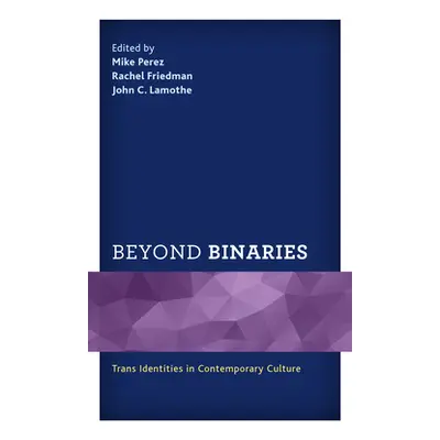 "Beyond Binaries: Trans Identities in Contemporary Culture" - "" ("Perez Mike")